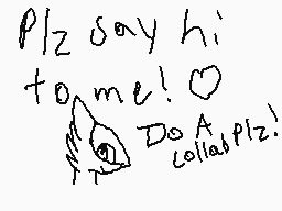 Drawn comment by Gabby R.
"p/z say hi to me! Do A lololol plz!"
