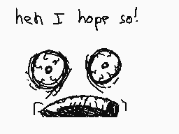 Drawn comment by Robz805😃❗
"heh I hope so!"