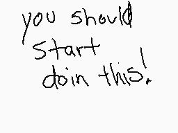 Drawn comment by DⓇヨw D◎wれ⬇
"you should Start doin this!"