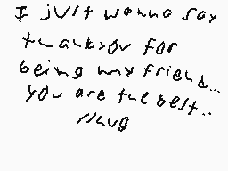 Drawn comment by codmaster1
"I just wanted to say thank you for being my friend... you are the best... Hugs"