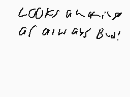 Drawn comment by codmaster1
"LOOKS LIKE A LOT OF WORK!"