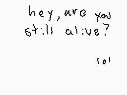 Drawn comment by FN FMLmk9
"hey, are you still alive? so!"