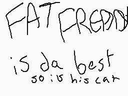 Drawn comment by FN FMLmk9
"FATFREDDY is da best so is his car"