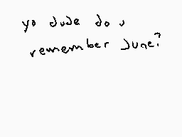 Drawn comment by Digirails
"yo dude do u remember June?"