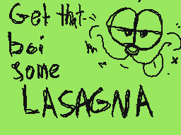 Drawn comment by iDog
"Get that boi some LASAGNA"