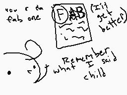 Drawn comment by -Blue-
"you r da fab one remember I said chill"