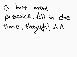 Drawn comment by DarkZelda♥
"a bit more practice.All in due time, though! 11"