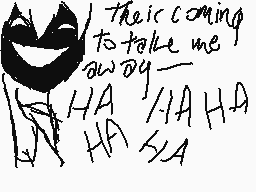 Drawn comment by Wings 5013
"They're coming to take me away HA HA HA HA HA HA"