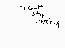 Drawn comment by BatYellow
"I can't stop watching"