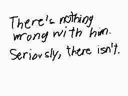 Drawn comment by Casjin-Alt
"There's nothing wrong with him. Seriously, there isn't."