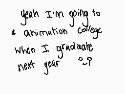 Drawn comment by Dark∞Toxic
"yeah I'm going to animation college when I graduate next year :o?"