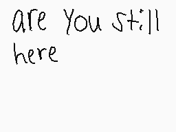 Drawn comment by cornellg
"are you still here"