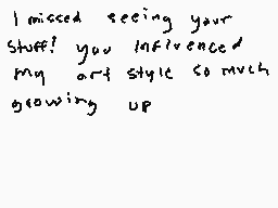 Drawn comment by orgadad
"I missed seeing your stuff! you influenced my art style so much growing up"