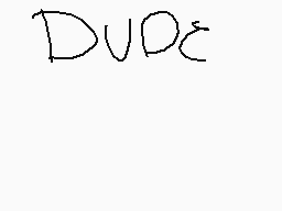 Drawn comment by Saeretta😃
"DUDE"