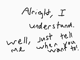 Drawn comment by Scaithe
"Alright, I understand. Well, just tell me when you want to!"