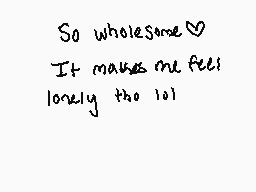 Drawn comment by Imogen♣C.
"So wholesome It makes me feel lonely too!"