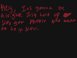 Drawn comment by Kuruxi
"Hey, It's gonna be alright. Just hold up you, your people who want to help you."