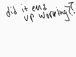 Drawn comment by v4an1shed
"did it end up working?"