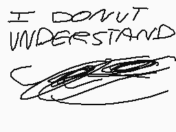 Drawn comment by Shpoons
"I DONOT UNDERSTAND"