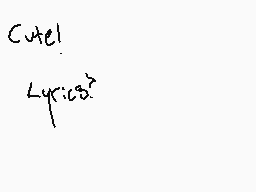Drawn comment by Death`s
"Cute! Lyrics?"