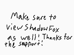 Drawn comment by MwWill
"Make sure to View ShadowFox as well! Thanks for the support!"