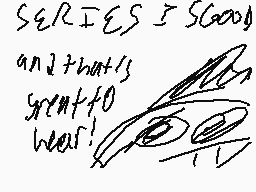 Drawn comment by Gizmo-Dork
"SERIES I SCOOOOL and that is great to hear!"
