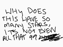 Drawn comment by ☆inuhime☆
"WHY DOES THIS HAVE SO MANY STARS, ITS NOT EVEN ALL THAT 99"