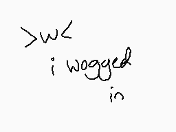 Drawn comment by Peppermint
">w< i wogged in"