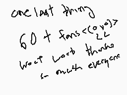 Drawn comment by Elk Lord
"one last thing 60 + fans < 0.12> we've lost things so much everyone"