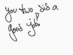 Drawn comment by Keijos
"you two did a good job."