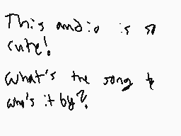 Drawn comment by Inky Lemon
"This audio is so cute! What's the song? And who's it by?"