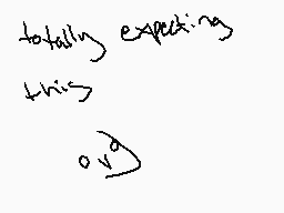 Drawn comment by ～ⓇÄ↑Ñメ▲¢☀
"totally expecting this oD"