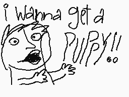 Drawn comment by Lemon mech
"i wanna get a puppy!!"