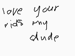 Drawn comment by genevieve♥
"love your kids my stude"