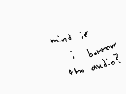 Drawn comment by Ian
"mind if borrow the audio?"