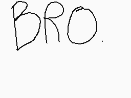 Drawn comment by Nutella
"BRO."