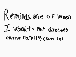 Drawn comment by Hava
"Reminds me of when I used to put dresses on the family cat too!"