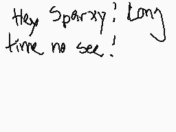 Drawn comment by ★Pups★
"Hey Sparxy! Long time no see!"