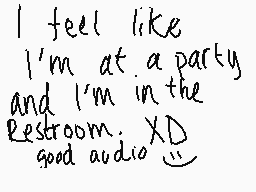 Drawn comment by SavahnaMJ☆
"I feel like I'm at a party and I'm in the restroom. good audio XD"