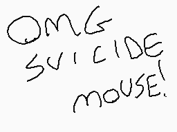Drawn comment by MARIO 2😃
"OMG SUICIDE mouse!"