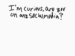 Drawn comment by Robert
"I'm curious, are you on any socialmedia?"