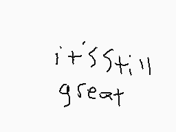 Drawn comment by Gavin FNS
"i's still great"