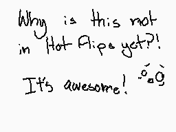 Drawn comment by Mêwlovër72
"Why is this not in Hot Flips yet?! It's awesome! :o)"