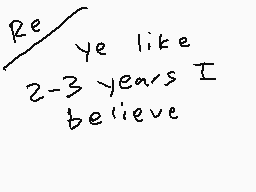 Drawn comment by Mem3,7
"Reye like 2-3 years I believe"
