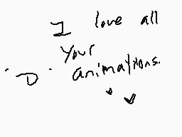 Drawn comment by Fox Girl
"I love all your animations."
