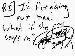 Drawn comment by FlwⓇ Kng☀
"RT] I'm freaking out man! What if she says no?"
