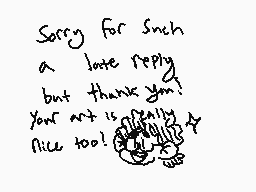 Drawn comment by 😃Anpanman😃
"Sorry for such a late reply but thank you! Your art is really nice too!"