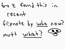 Drawn comment by Pb2007
"brot found this in recent file note by who now? mutt what?"