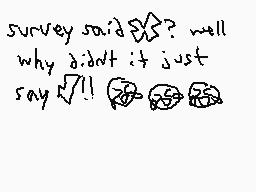 Drawn comment by Pb2007
"survey said? well why didn't it just say?!"