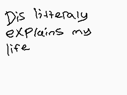 Drawn comment by BELLA♦
"Dis literally explains my life"